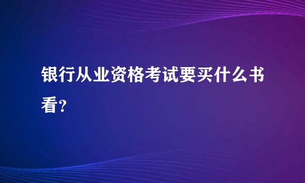 银行从业资格考试要买什么书看？