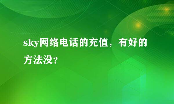 sky网络电话的充值，有好的方法没？