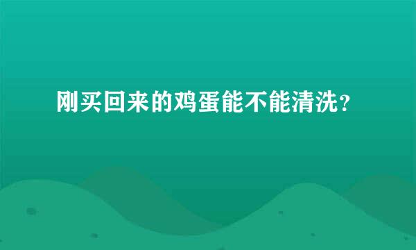 刚买回来的鸡蛋能不能清洗？