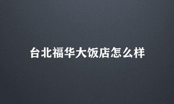 台北福华大饭店怎么样