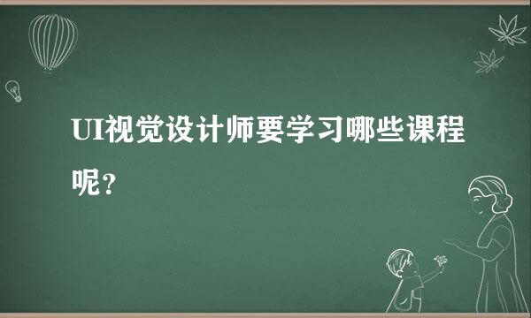 UI视觉设计师要学习哪些课程呢？