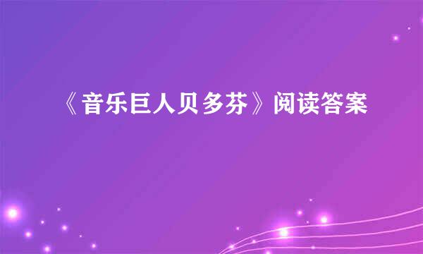 《音乐巨人贝多芬》阅读答案