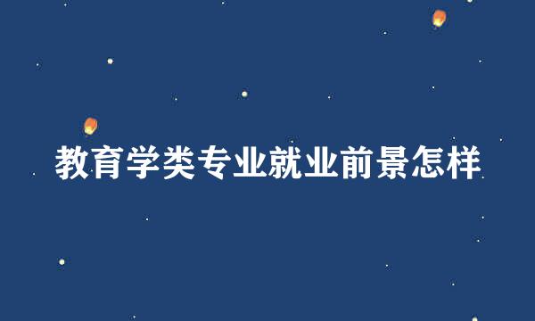 教育学类专业就业前景怎样