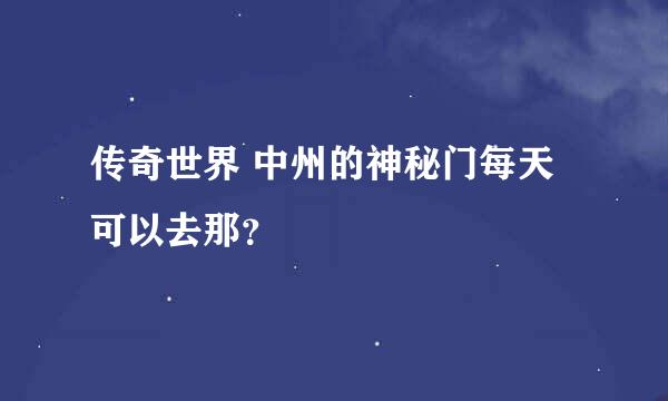 传奇世界 中州的神秘门每天可以去那？