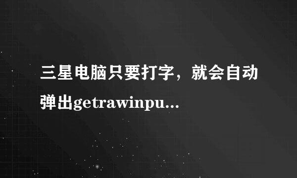 三星电脑只要打字，就会自动弹出getrawinputdata doesn't return correct size!16 !=32，怎么处理？？