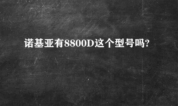 诺基亚有8800D这个型号吗?