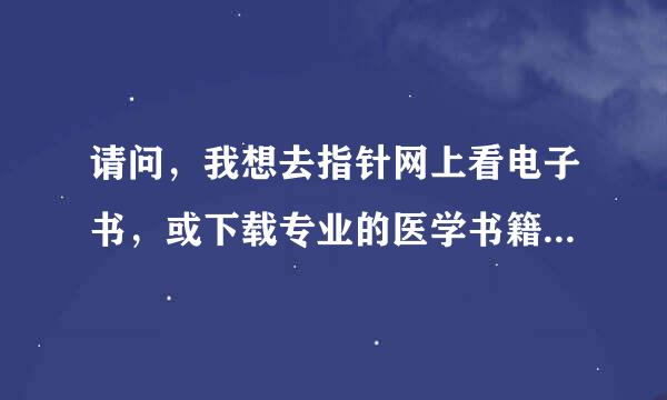 请问，我想去指针网上看电子书，或下载专业的医学书籍，但现在指针网的电子书页面打不开了。