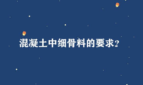 混凝土中细骨料的要求？