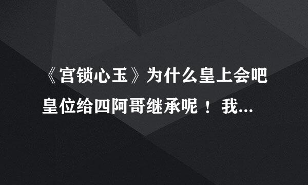 《宫锁心玉》为什么皇上会吧皇位给四阿哥继承呢 ！我想都想不明白！知道的说下！