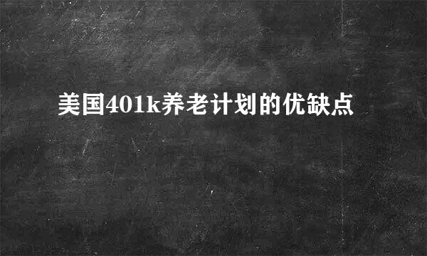 美国401k养老计划的优缺点