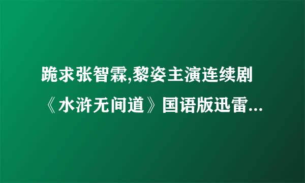 跪求张智霖,黎姿主演连续剧《水浒无间道》国语版迅雷下载地址