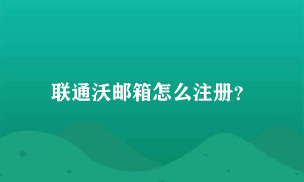 联通沃邮箱怎么注册？