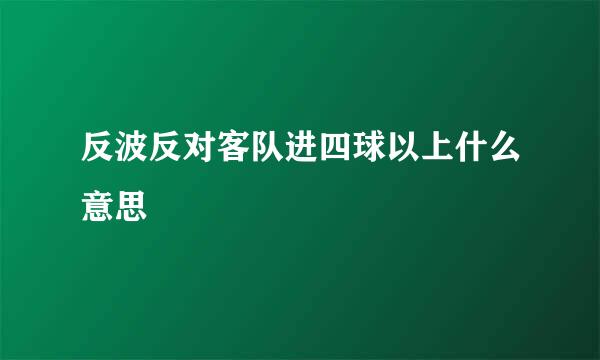 反波反对客队进四球以上什么意思