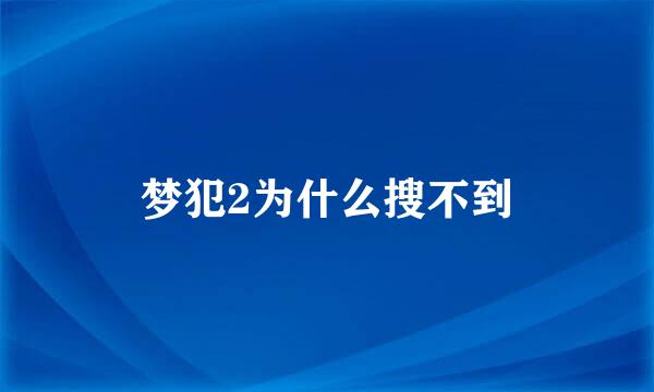 梦犯2为什么搜不到