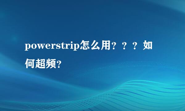 powerstrip怎么用？？？如何超频？