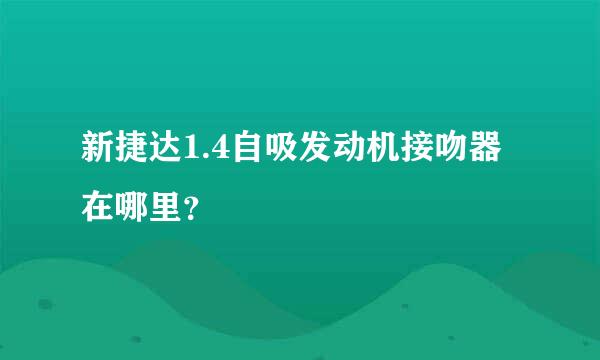 新捷达1.4自吸发动机接吻器在哪里？