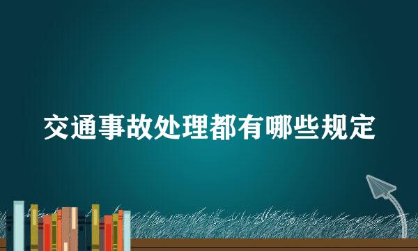 交通事故处理都有哪些规定