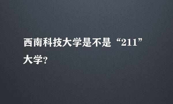 西南科技大学是不是“211”大学？