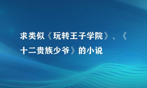 求类似《玩转王子学院》、《十二贵族少爷》的小说