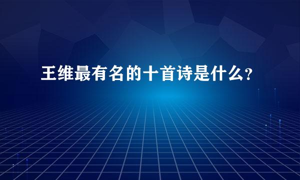 王维最有名的十首诗是什么？