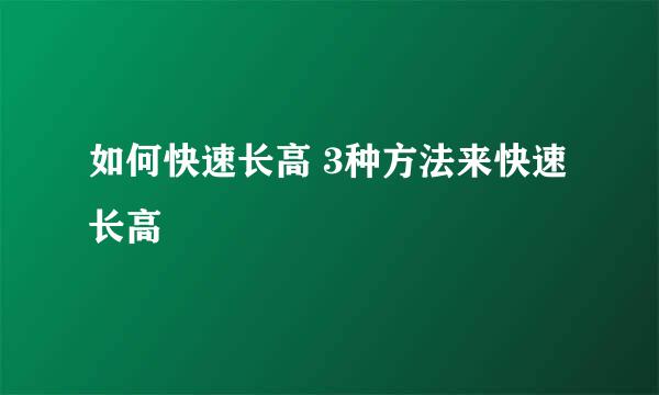 如何快速长高 3种方法来快速长高