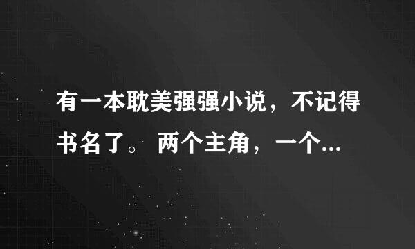 有一本耽美强强小说，不记得书名了。 两个主角，一个小时候是个富家胖子，家变后被别有用心的朋友介绍去