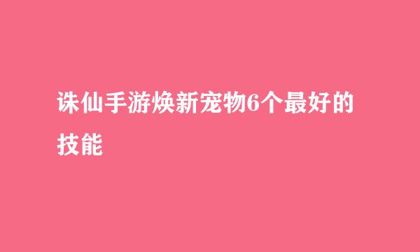 诛仙手游焕新宠物6个最好的技能