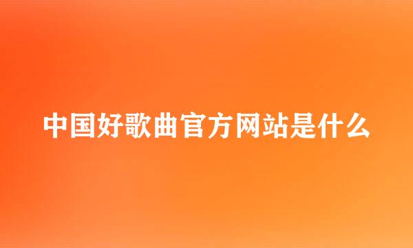 中国好歌曲官方网站是什么