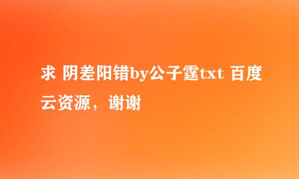 求 阴差阳错by公子霆txt 百度云资源，谢谢