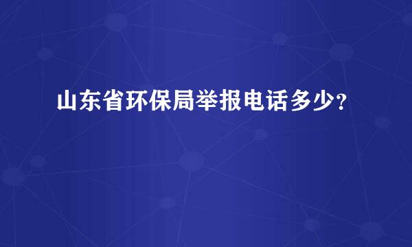 山东省环保局举报电话多少？