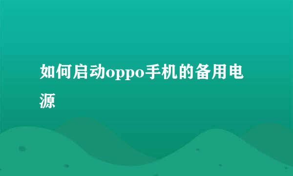 如何启动oppo手机的备用电源