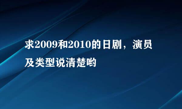 求2009和2010的日剧，演员及类型说清楚哟