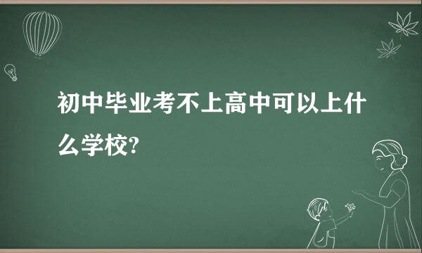 初中毕业考不上高中可以上什么学校?