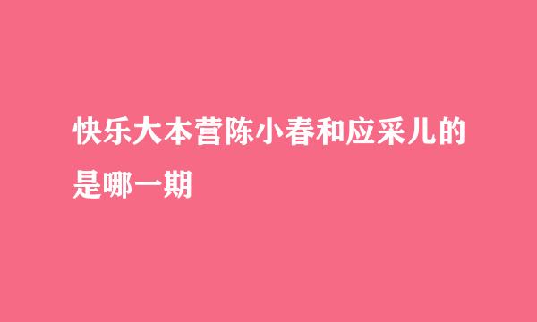 快乐大本营陈小春和应采儿的是哪一期