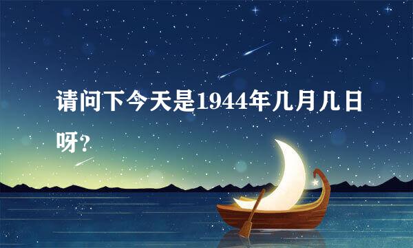 请问下今天是1944年几月几日呀？