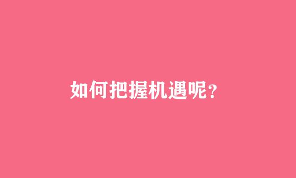 如何把握机遇呢？