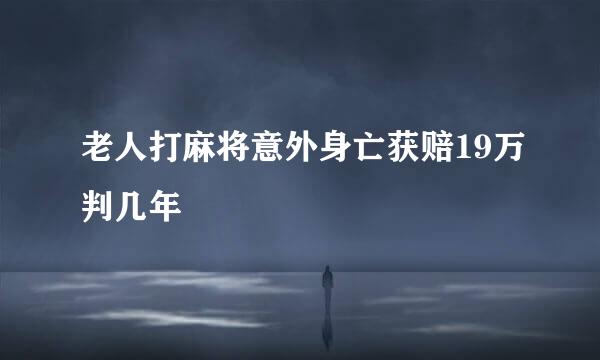 老人打麻将意外身亡获赔19万判几年