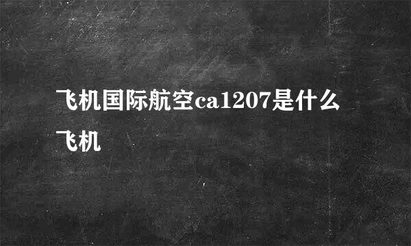 飞机国际航空ca1207是什么飞机