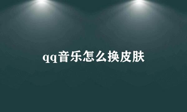 qq音乐怎么换皮肤