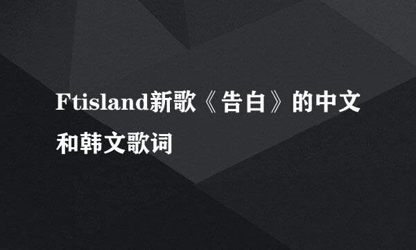 Ftisland新歌《告白》的中文和韩文歌词