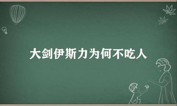 大剑伊斯力为何不吃人