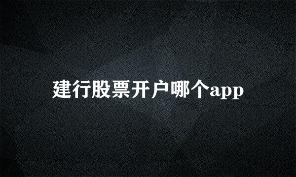 建行股票开户哪个app