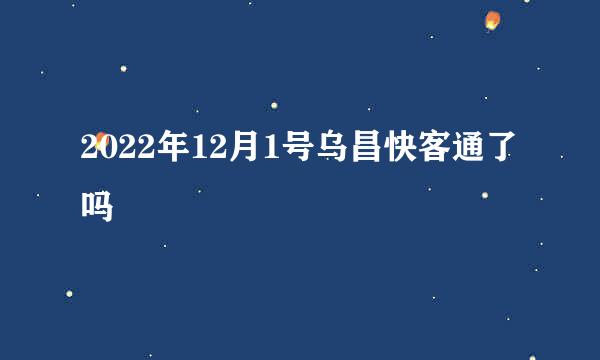 2022年12月1号乌昌快客通了吗