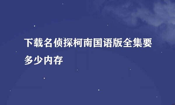 下载名侦探柯南国语版全集要多少内存