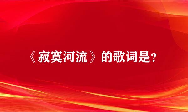 《寂寞河流》的歌词是？