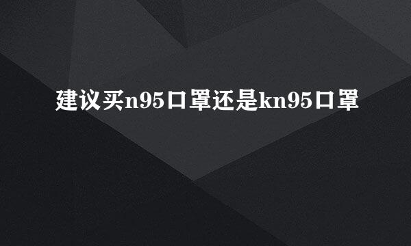 建议买n95口罩还是kn95口罩