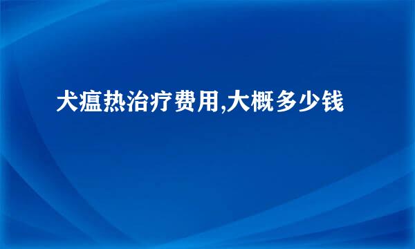 犬瘟热治疗费用,大概多少钱