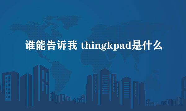 谁能告诉我 thingkpad是什么