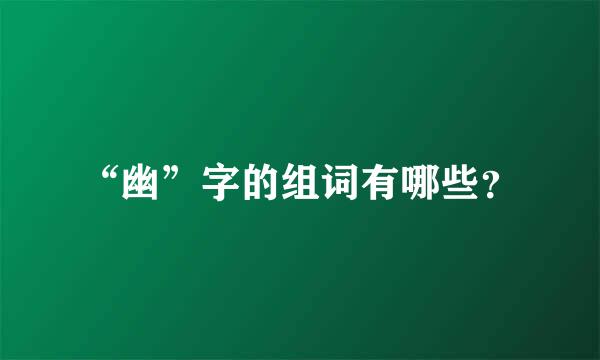 “幽”字的组词有哪些？