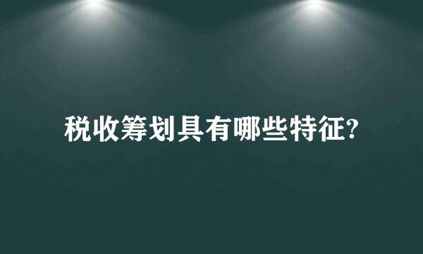 税收筹划具有哪些特征?